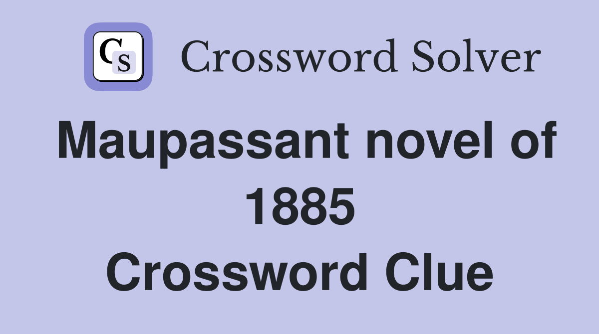 Maupassant novel of 1885 Crossword Clue