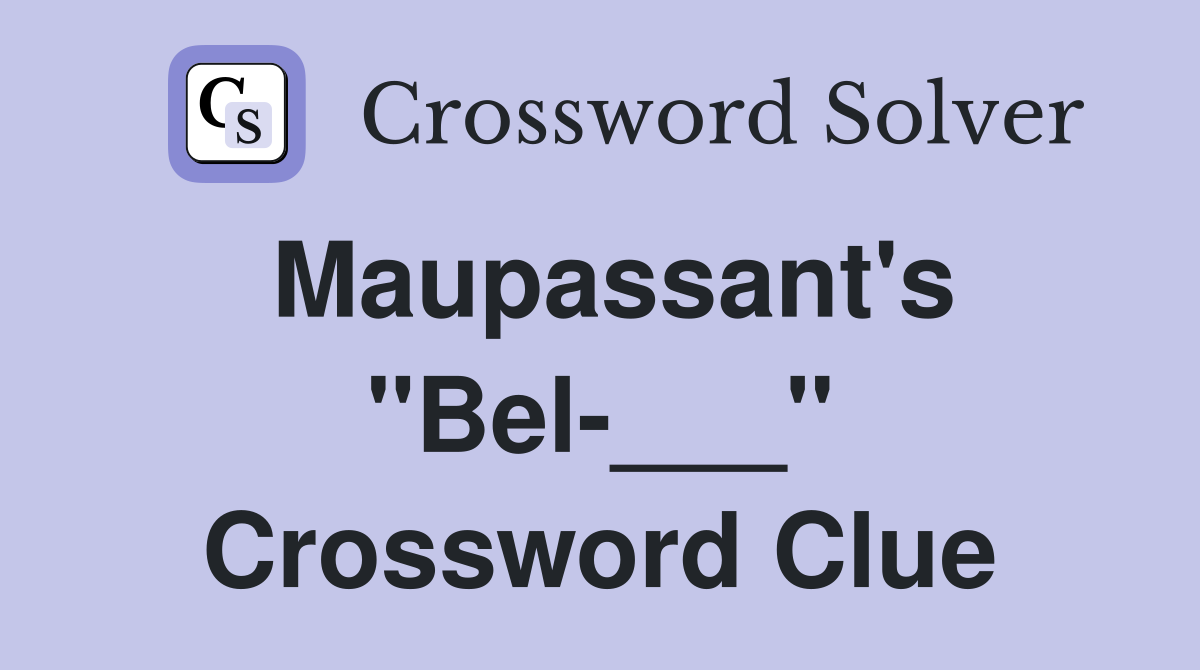 Maupassant's "Bel-___" Crossword Clue