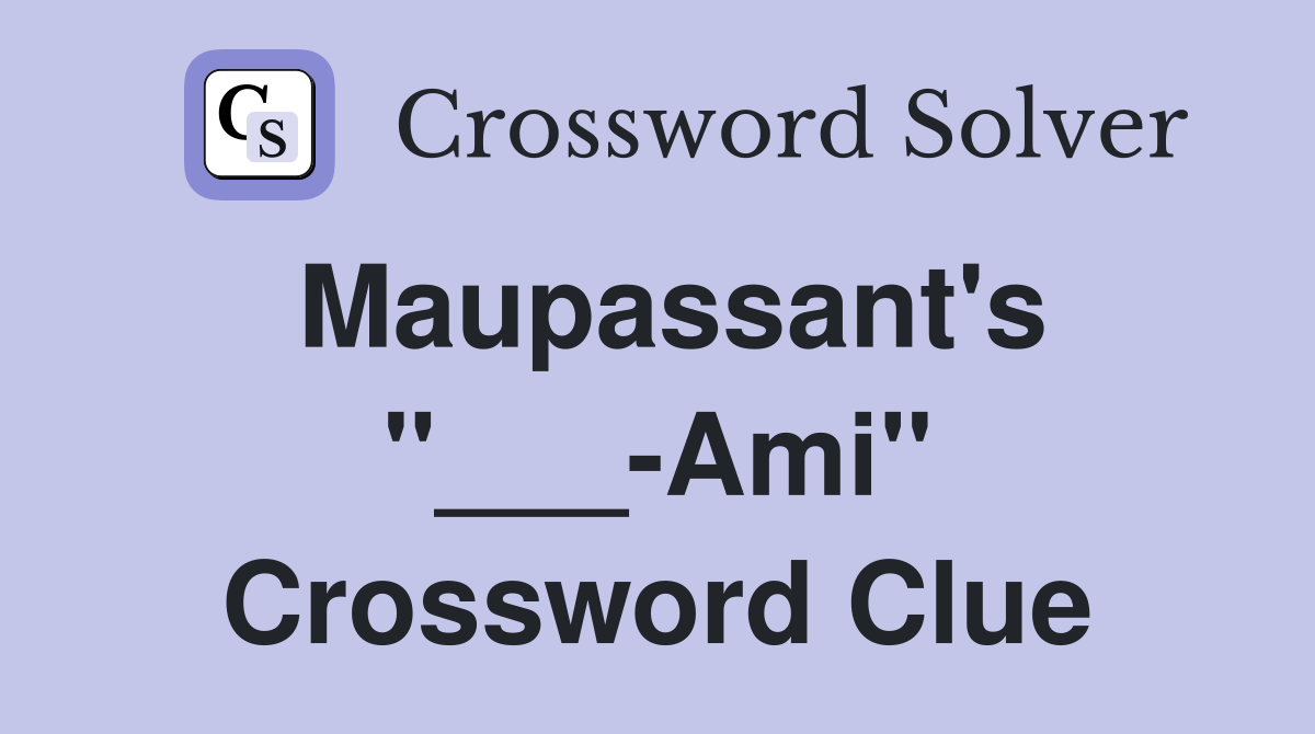 Maupassant's "___-Ami" Crossword Clue