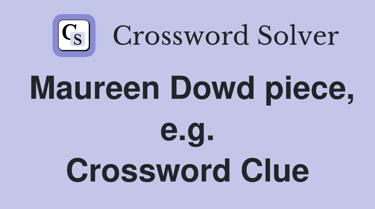 Maureen Dowd piece, e.g. Crossword Clue