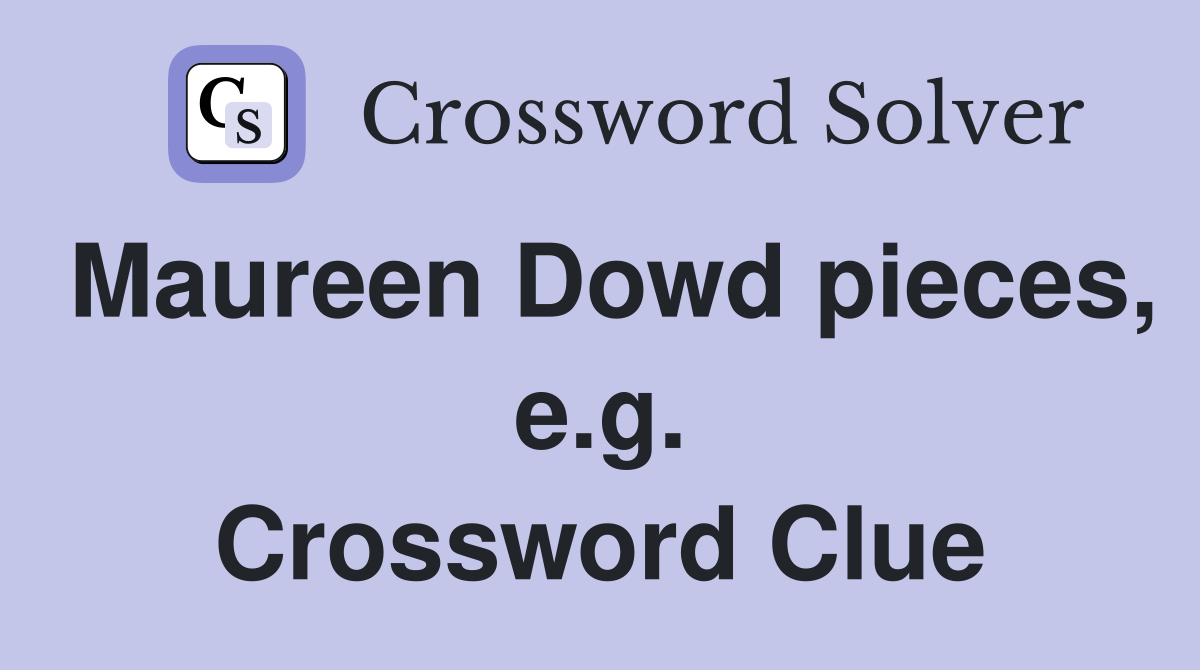 Maureen Dowd pieces, e.g. Crossword Clue