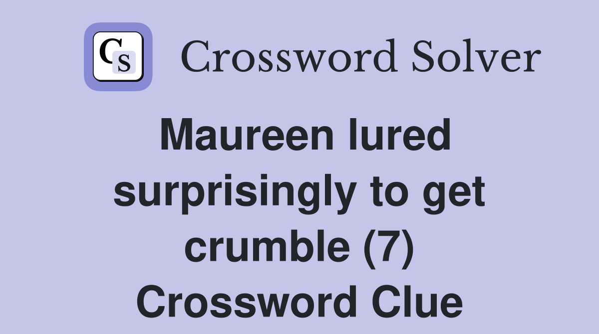 Maureen lured surprisingly to get crumble (7) Crossword Clue
