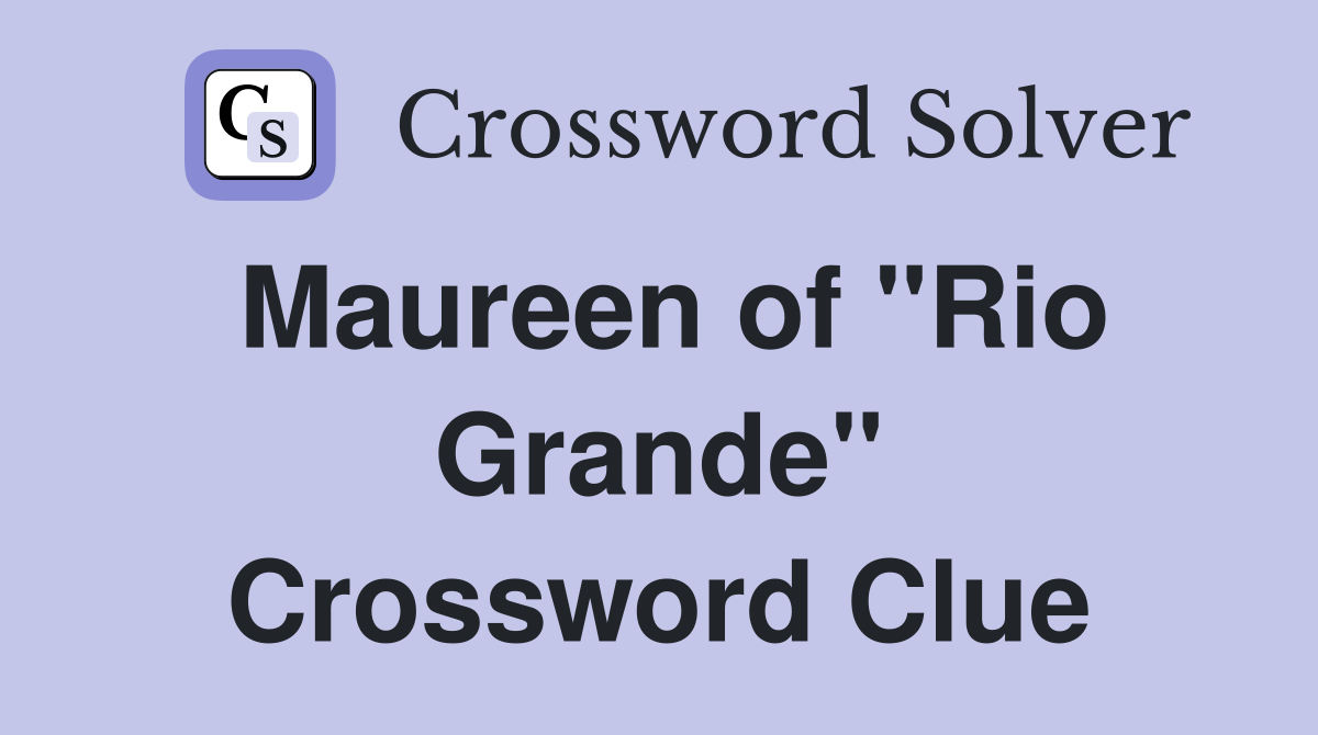 Maureen of "Rio Grande" Crossword Clue