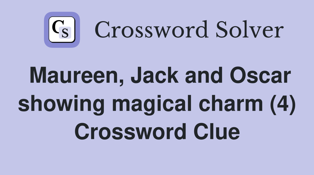 Maureen, Jack and Oscar showing magical charm (4) Crossword Clue