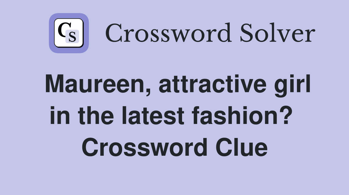 Maureen, attractive girl in the latest fashion?  Crossword Clue