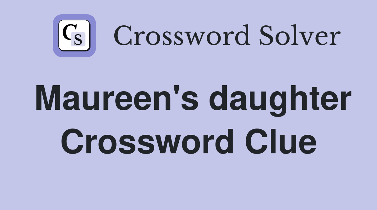 Maureen's daughter Crossword Clue
