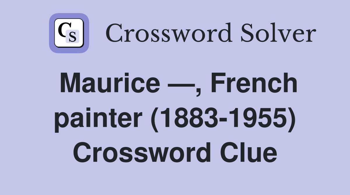 Maurice —, French painter (1883-1955) Crossword Clue