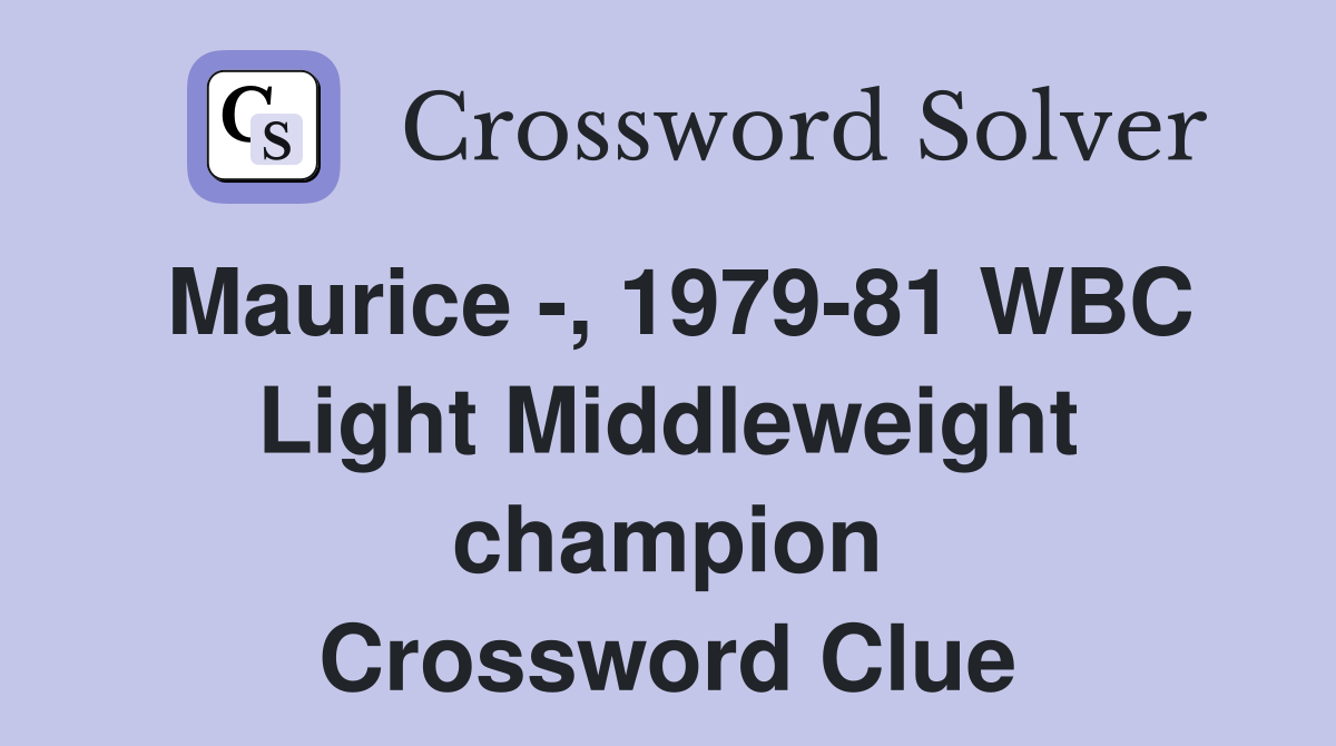 Maurice -, 1979-81 WBC Light Middleweight champion Crossword Clue