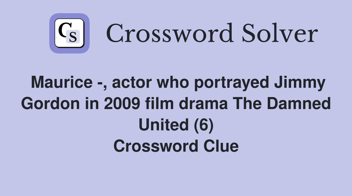 Maurice -, actor who portrayed Jimmy Gordon in 2009 film drama The Damned United (6) Crossword Clue