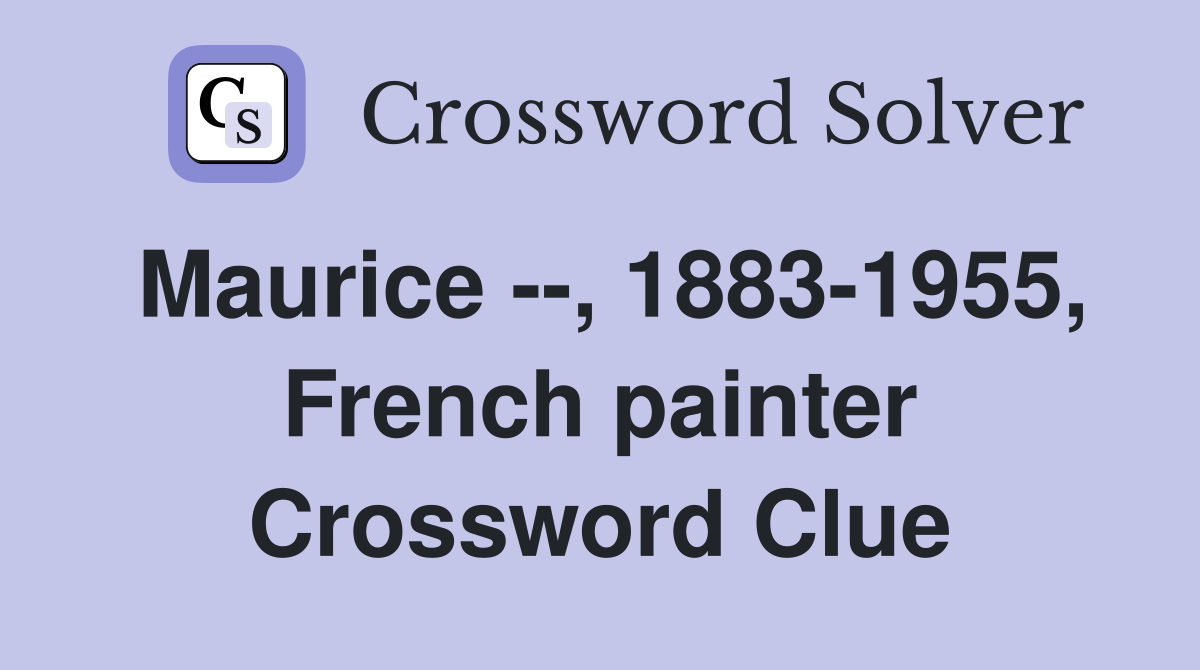 Maurice --, 1883-1955, French painter Crossword Clue