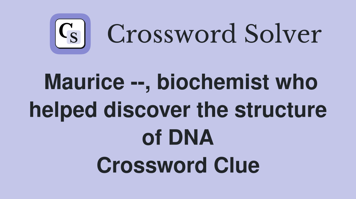 Maurice --, biochemist who helped discover the structure of DNA Crossword Clue
