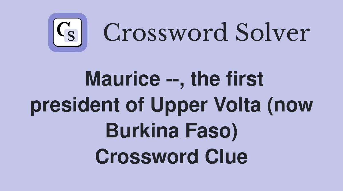 Maurice --, the first president of Upper Volta (now Burkina Faso) Crossword Clue