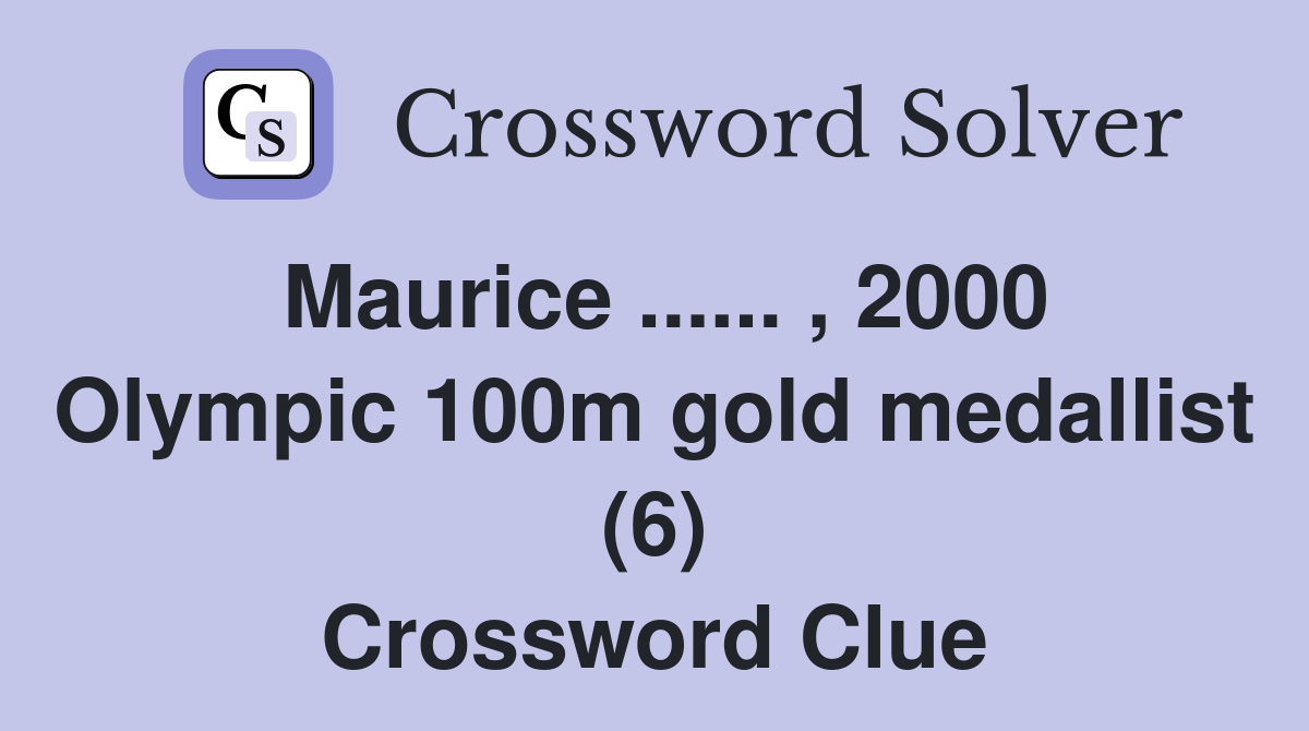 Maurice ...... , 2000 Olympic 100m gold medallist (6) Crossword Clue