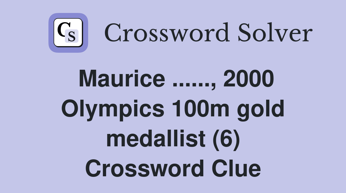 Maurice ......, 2000 Olympics 100m gold medallist (6) Crossword Clue
