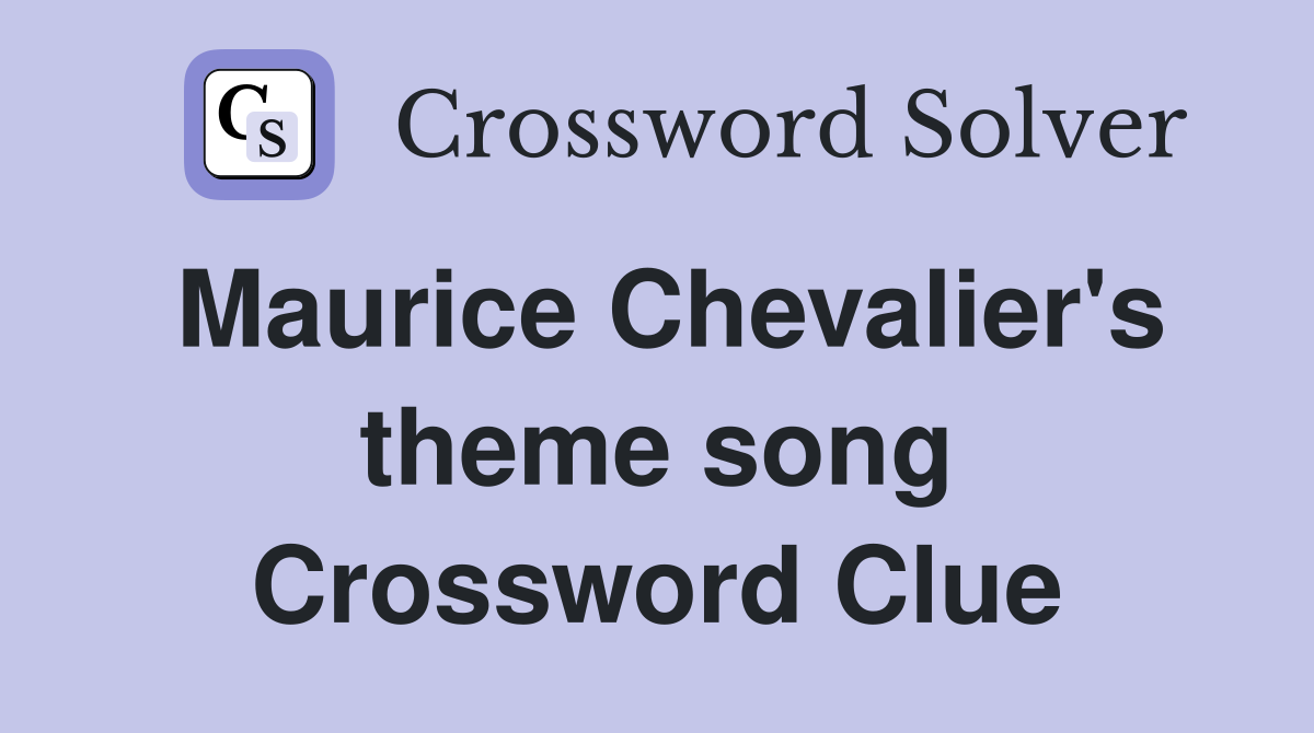 Maurice Chevalier's theme song Crossword Clue