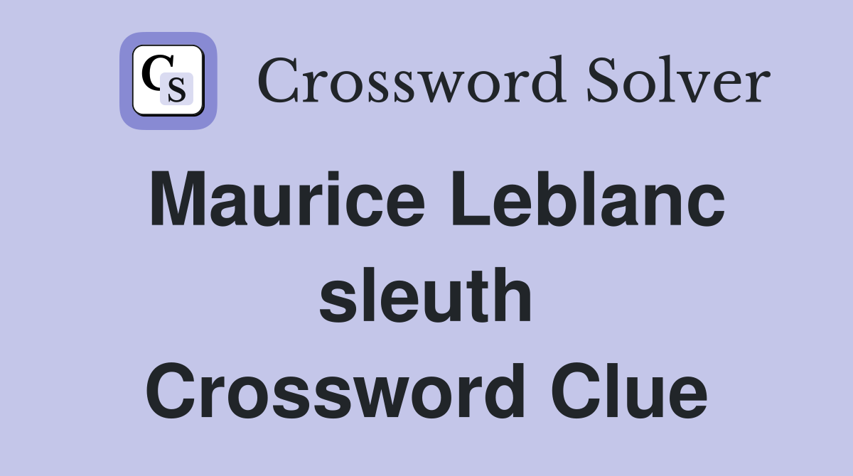 Maurice Leblanc sleuth Crossword Clue