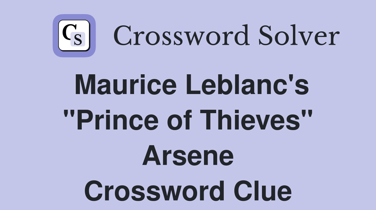 Maurice Leblanc's "Prince of Thieves" Arsene Crossword Clue