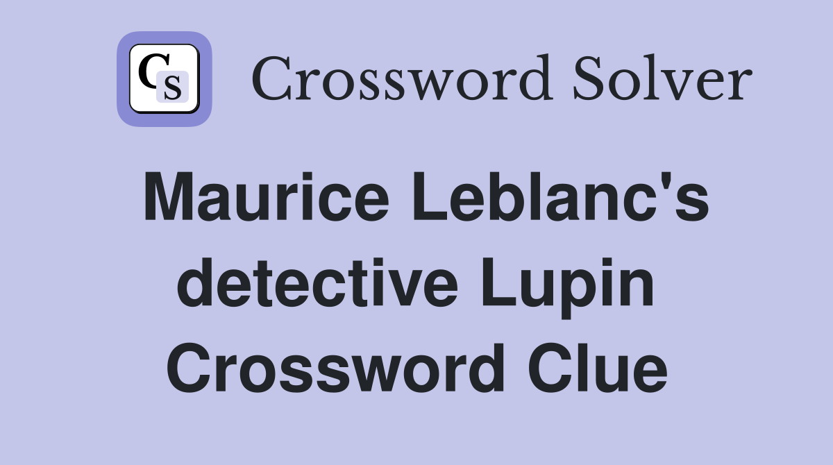 Maurice Leblanc's detective Lupin Crossword Clue