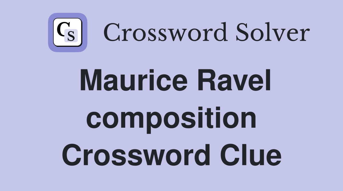 Maurice Ravel composition Crossword Clue