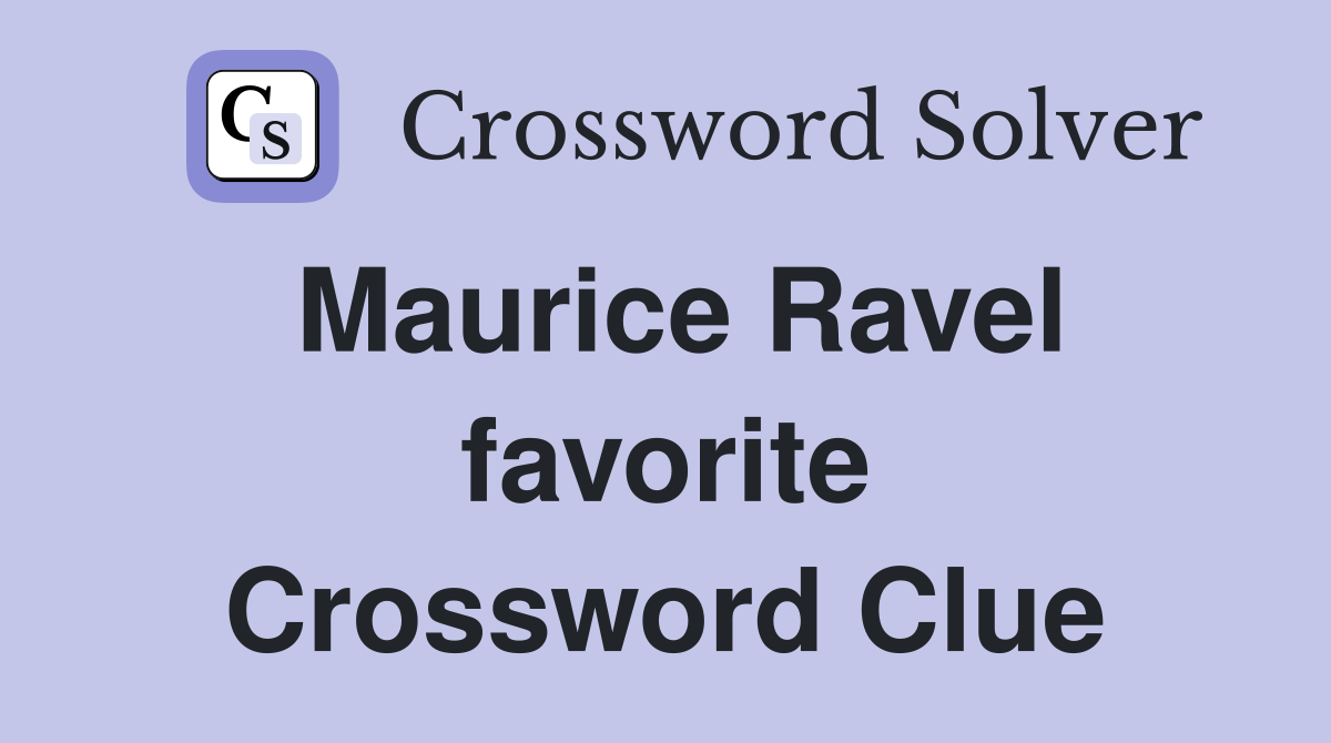 Maurice Ravel favorite Crossword Clue
