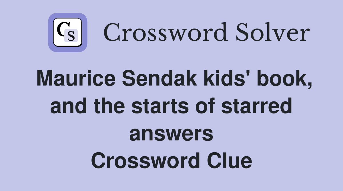 Maurice Sendak kids' book, and the starts of starred answers Crossword Clue