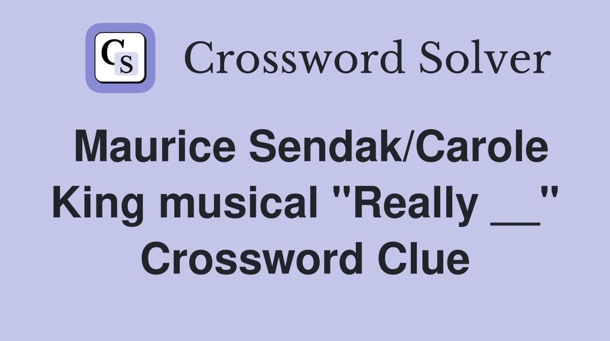 Maurice Sendak/Carole King musical "Really __" Crossword Clue