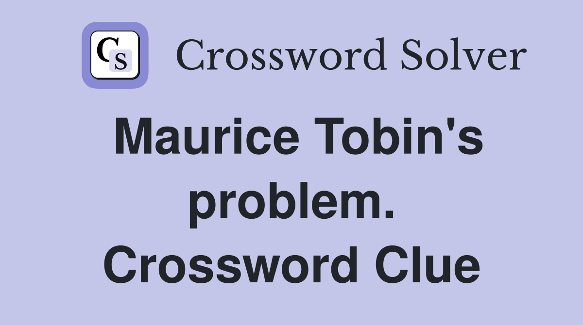 Maurice Tobin's problem. Crossword Clue