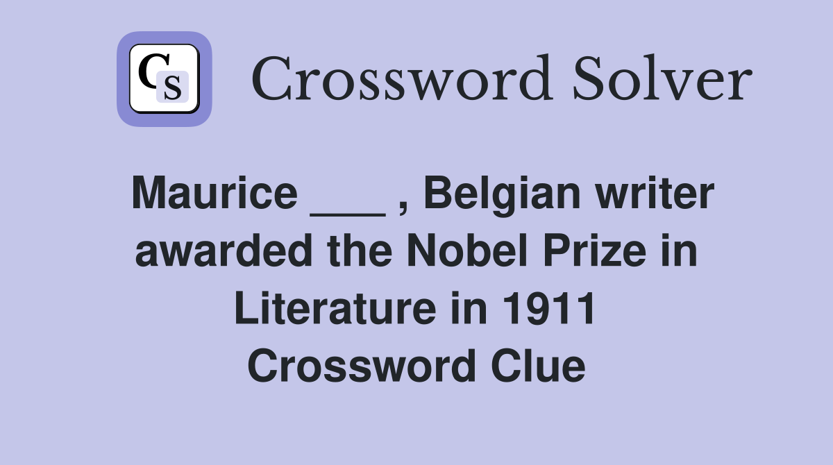 Maurice ___ , Belgian writer awarded the Nobel Prize in Literature in 1911 Crossword Clue
