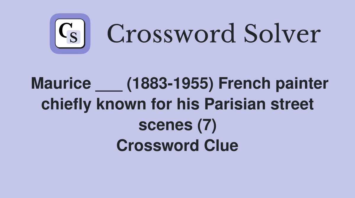 Maurice ___ (1883-1955) French painter chiefly known for his Parisian street scenes (7) Crossword Clue