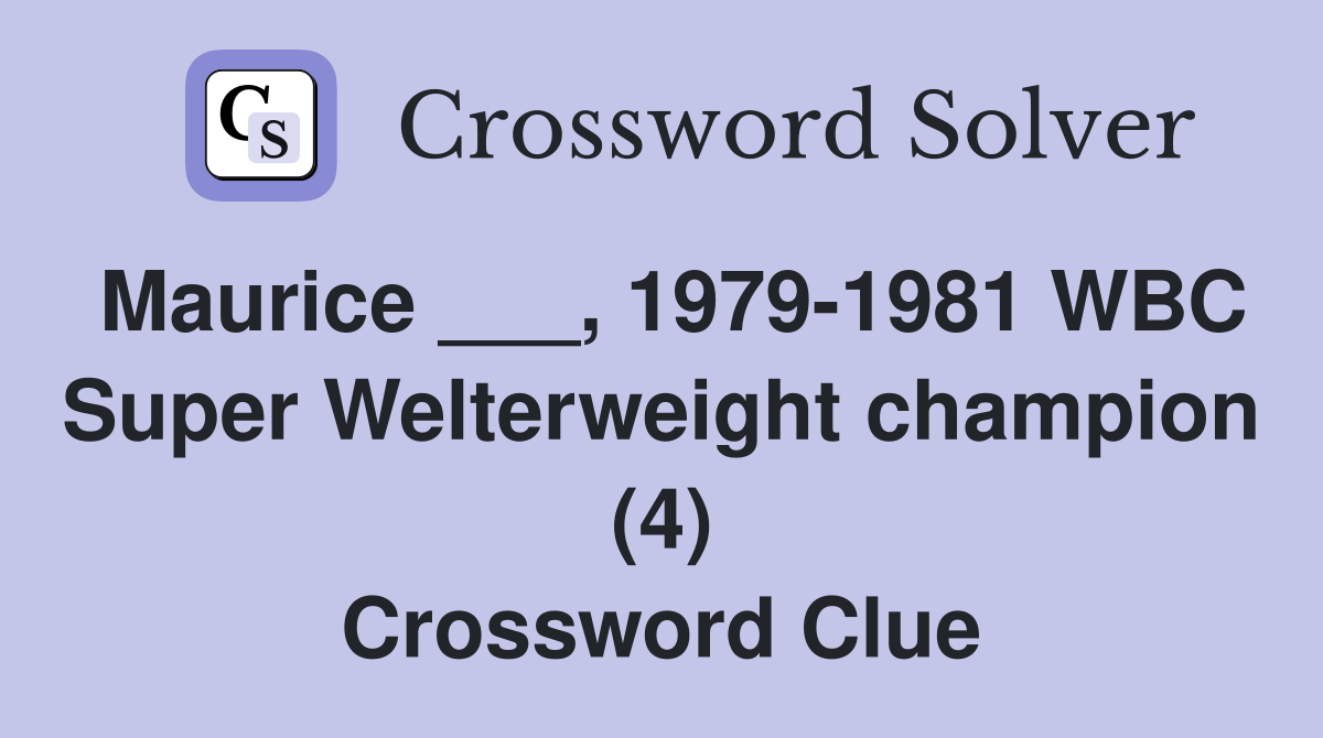 Maurice ___, 1979-1981 WBC Super Welterweight champion (4) Crossword Clue
