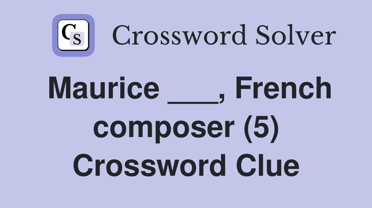 Maurice ___, French composer (5) Crossword Clue