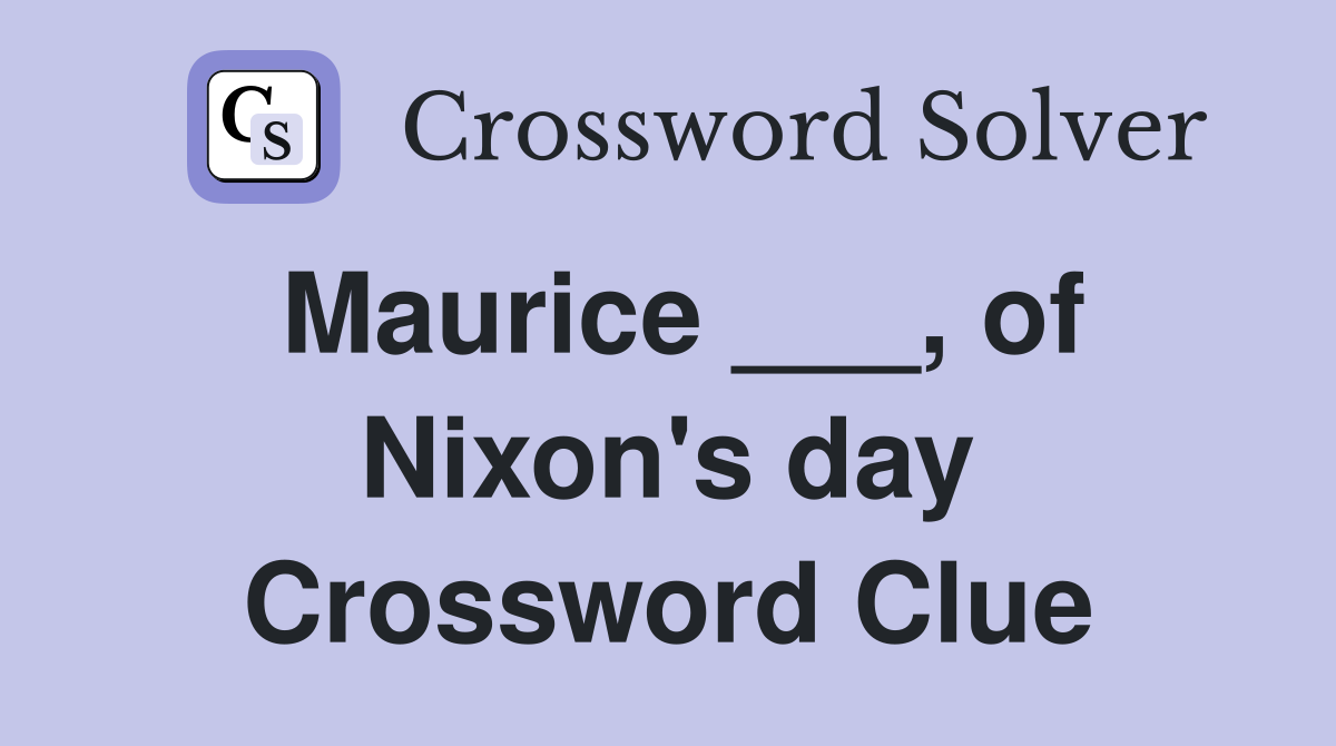 Maurice ___, of Nixon's day Crossword Clue