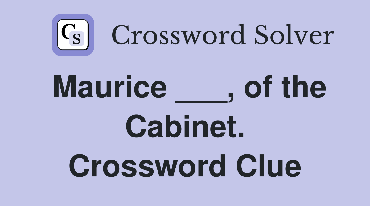 Maurice ___, of the Cabinet. Crossword Clue