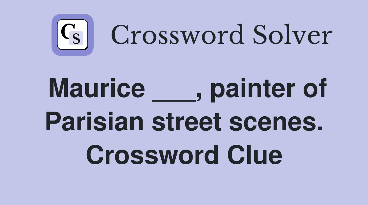 Maurice ___, painter of Parisian street scenes. Crossword Clue