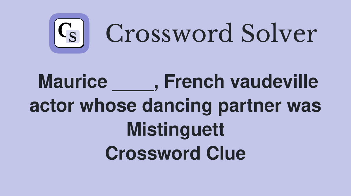 Maurice ____, French vaudeville actor whose dancing partner was Mistinguett Crossword Clue