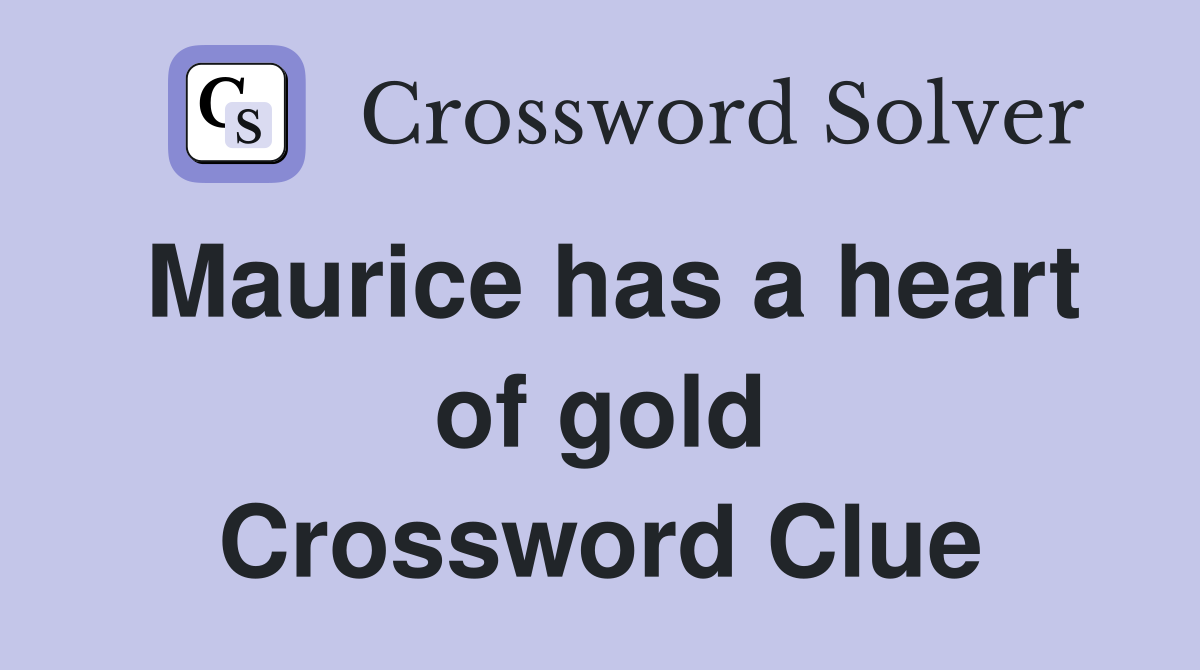 Maurice has a heart of gold Crossword Clue