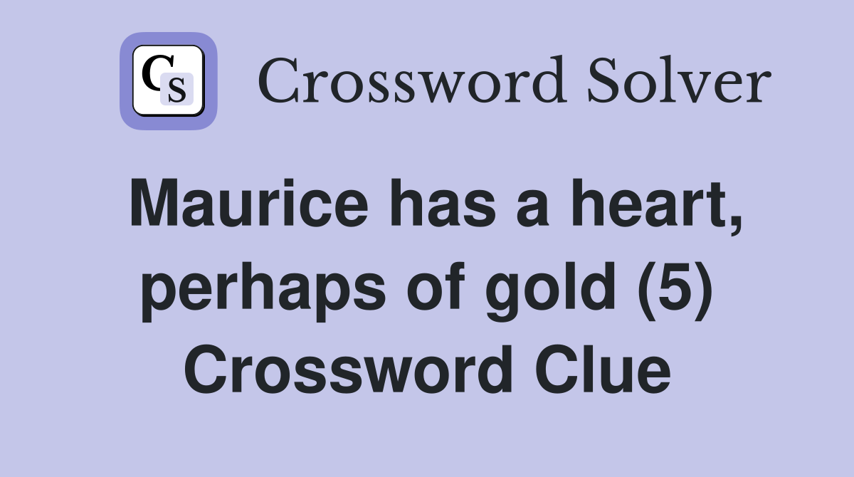 Maurice has a heart, perhaps of gold (5) Crossword Clue