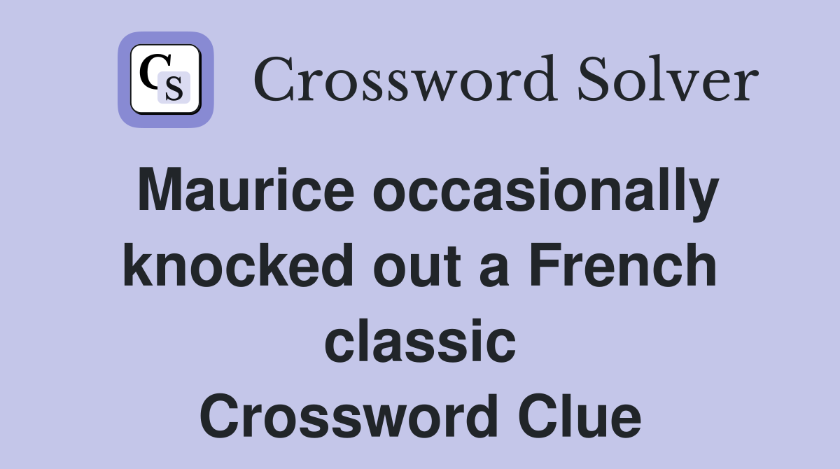 Maurice occasionally knocked out a French classic Crossword Clue