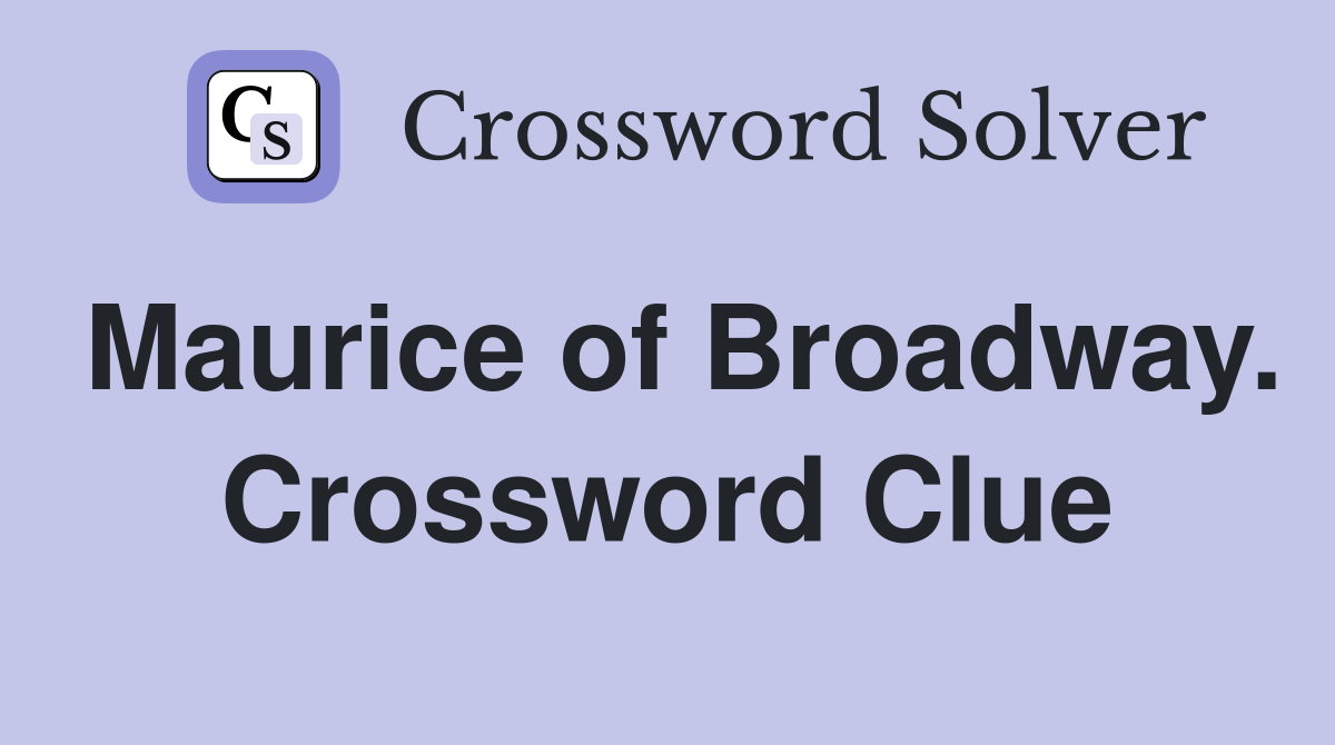 Maurice of Broadway. Crossword Clue