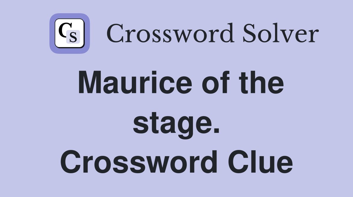 Maurice of the stage. Crossword Clue