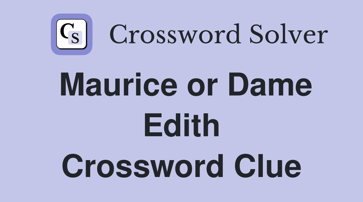 Maurice or Dame Edith Crossword Clue