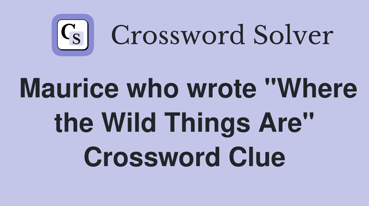 Maurice who wrote "Where the Wild Things Are" Crossword Clue