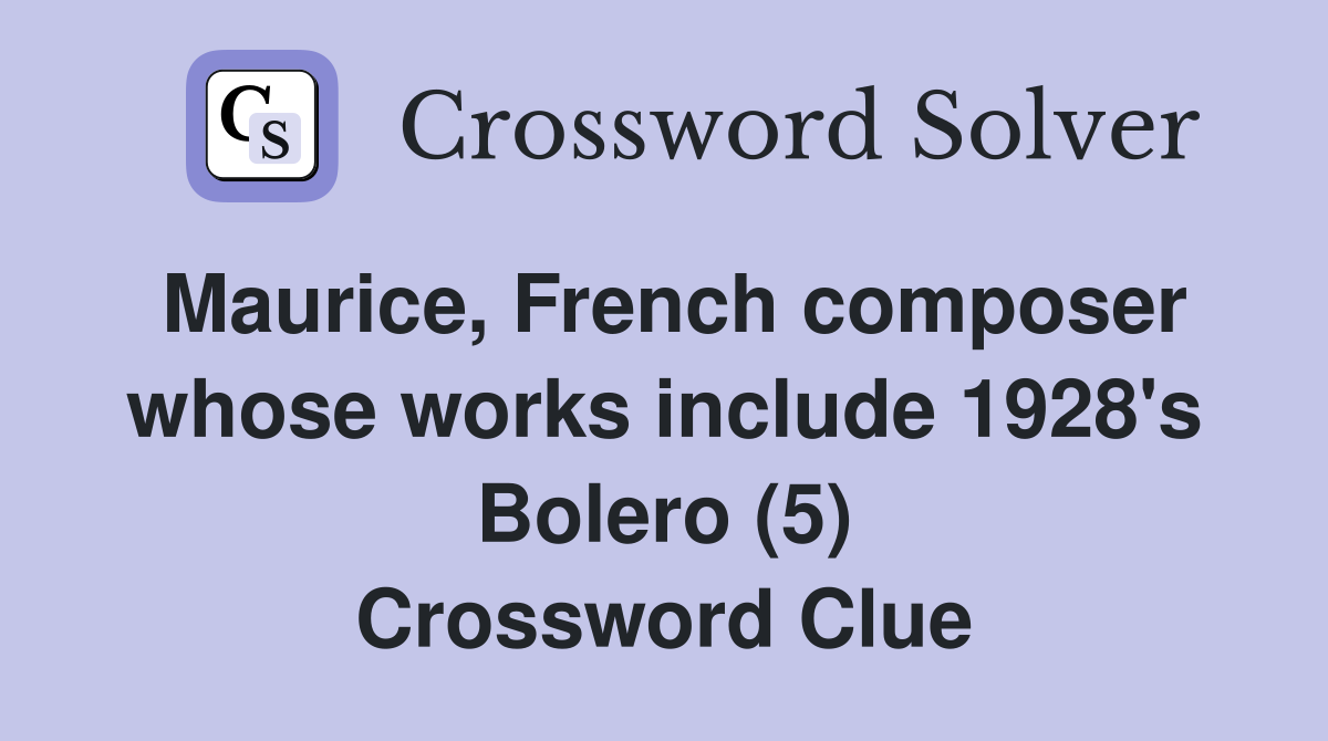 Maurice, French composer whose works include 1928's Bolero (5) Crossword Clue