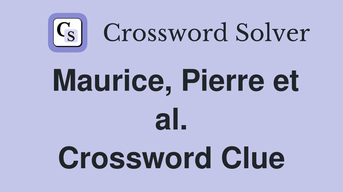 Maurice, Pierre et al. Crossword Clue