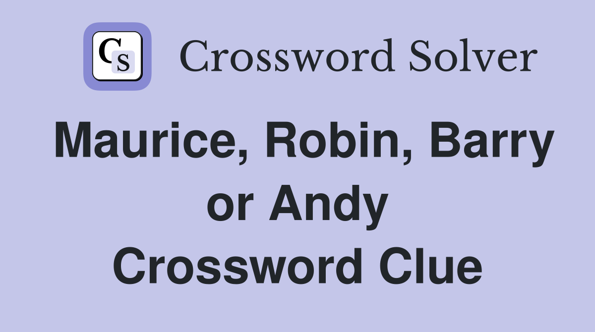Maurice, Robin, Barry or Andy Crossword Clue