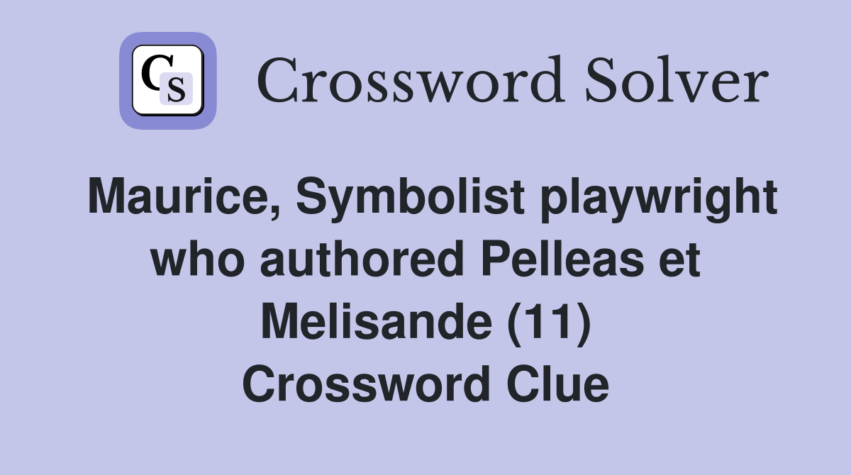 Maurice, Symbolist playwright who authored Pelleas et Melisande (11) Crossword Clue