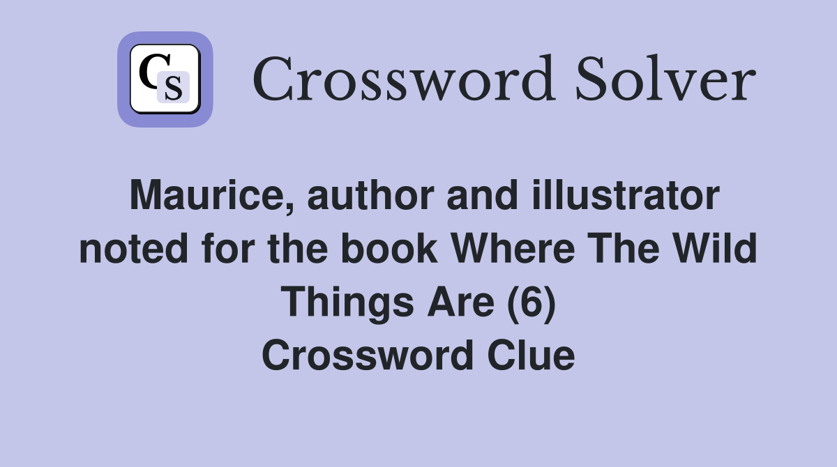 Maurice, author and illustrator noted for the book Where The Wild Things Are (6) Crossword Clue