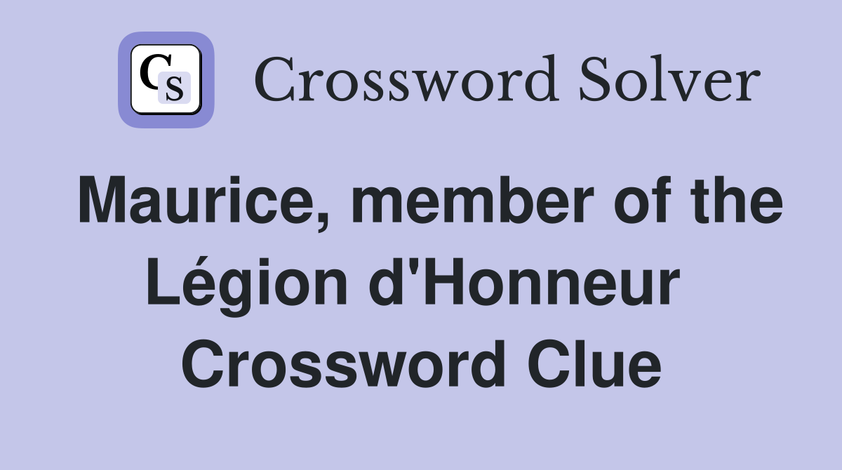 Maurice, member of the Légion d'Honneur  Crossword Clue