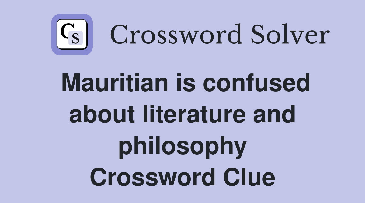 Mauritian is confused about literature and philosophy Crossword Clue
