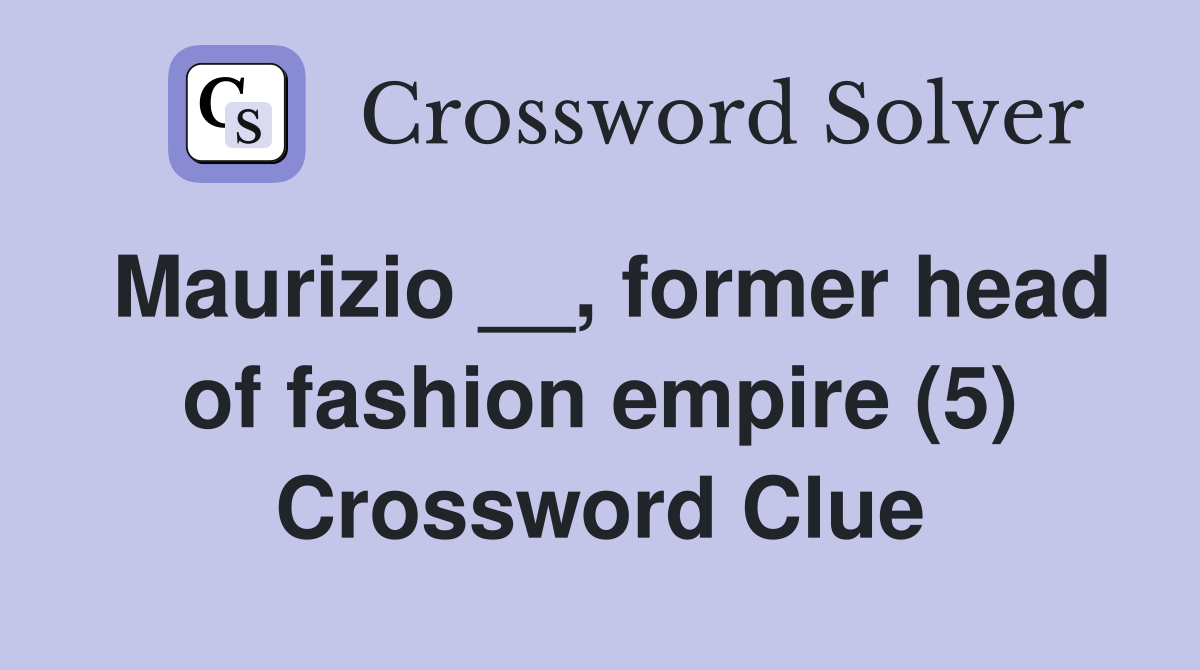 Maurizio __, former head of fashion empire (5) Crossword Clue